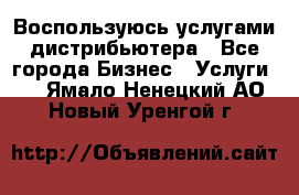 Воспользуюсь услугами дистрибьютера - Все города Бизнес » Услуги   . Ямало-Ненецкий АО,Новый Уренгой г.